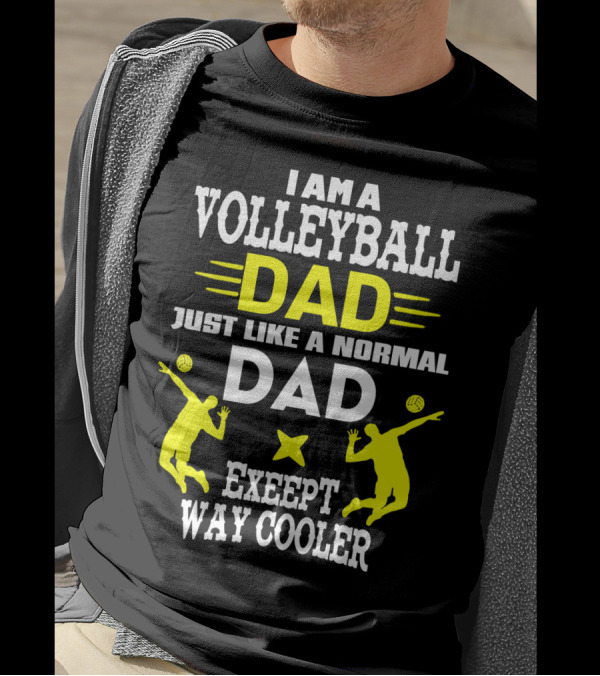 I Am A Volleyball Dad Just Like A Normal Dad Except Way Cooler T-Shirt