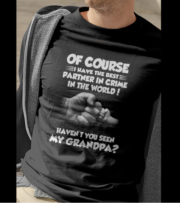 OF COURSE I HAVE THE BEST PARTNER IN CRIME IN THE WORLD HAVEN'T YOU SEEN MY GRANDPA? T-Shirt