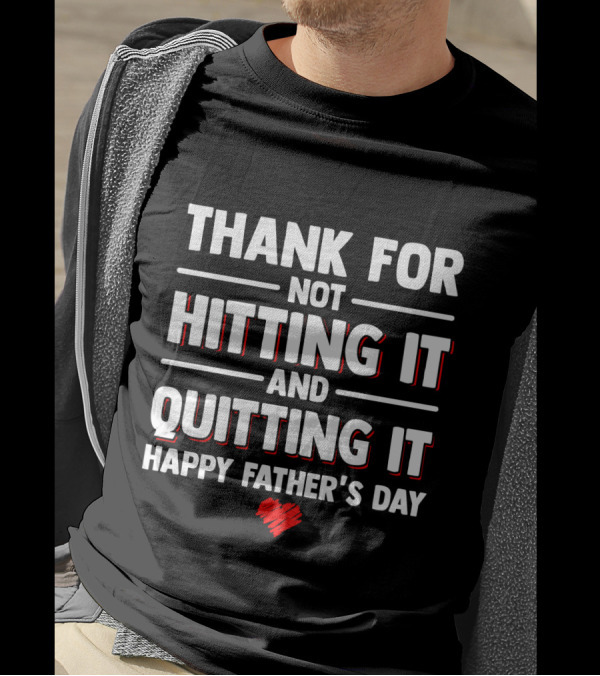 Thank For Not Hitting It And Quitting It Happy Father's Day T-Shirt