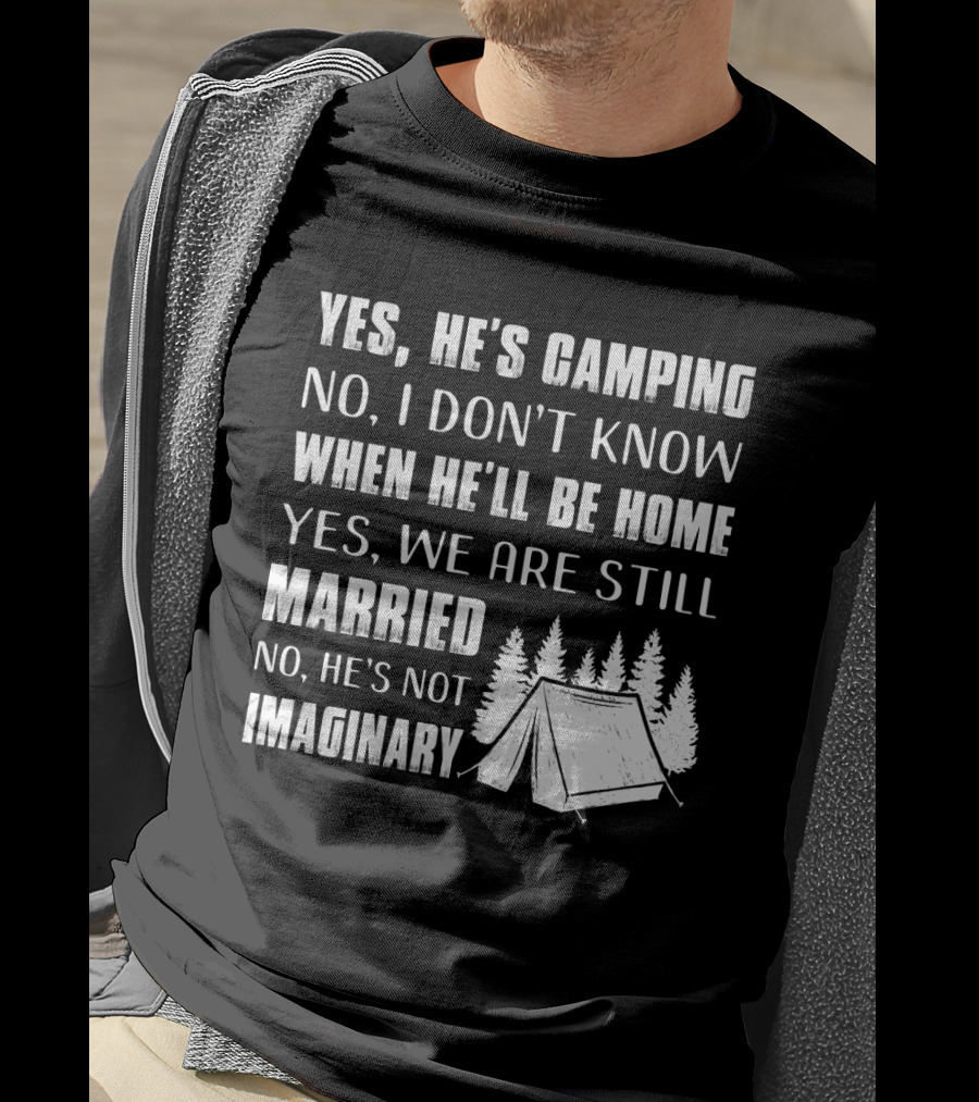 Yes He's Camping No I Don't Know When He'll Be Home Yes We Are Still Married No He's Not Imaginary Camping Tent And Trees T-Shirt
