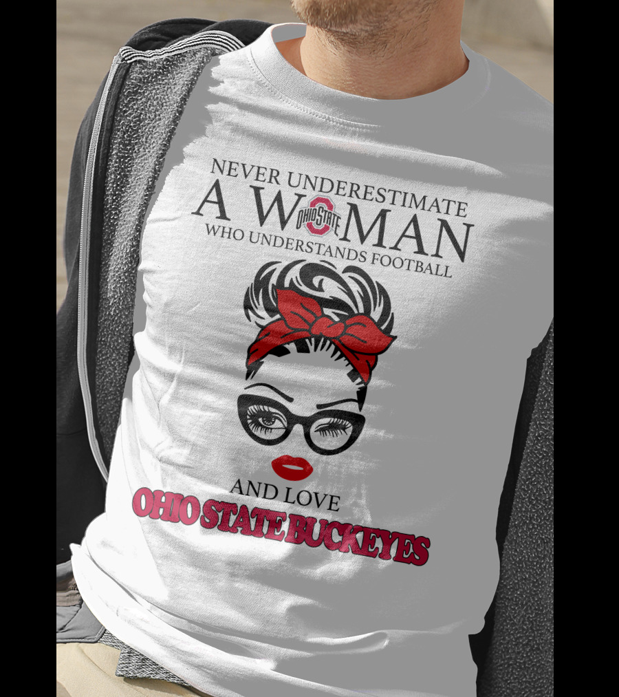 Never Underestimate A Woman Who Understands Football And Love Ohio State Buckeyes T-Shirt