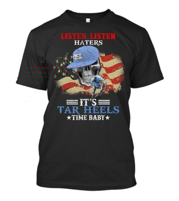 Listen Listen Haters It's Tar Heels Time Baby American Flag Skull With NC Cap T-Shirt