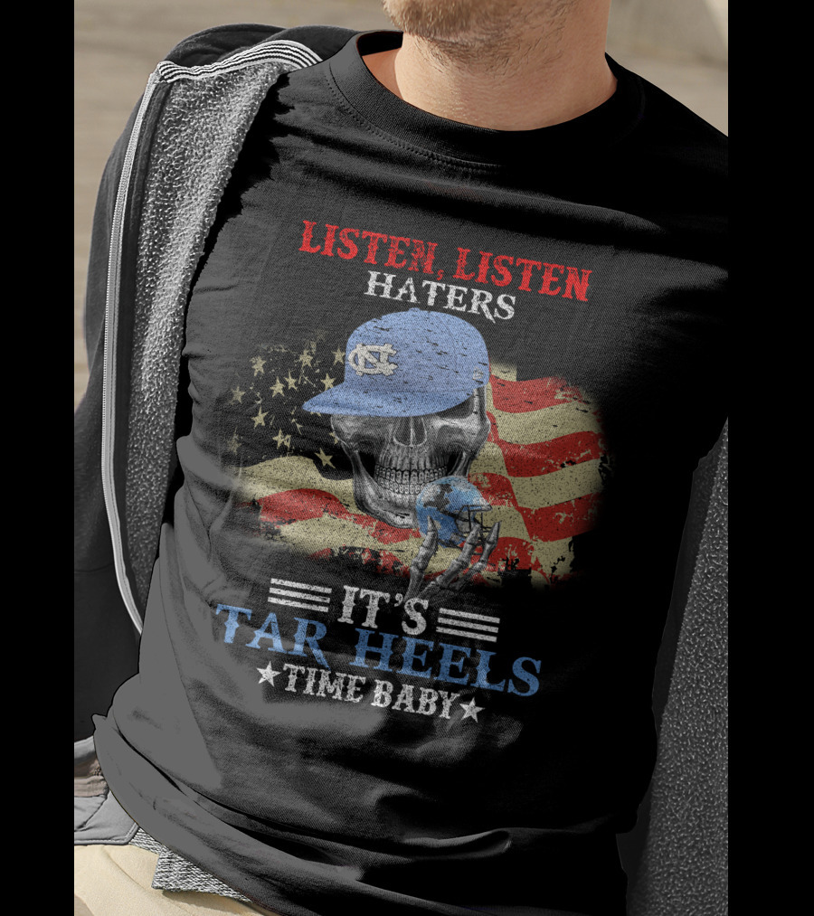Listen Listen Haters It's Tar Heels Time Baby American Flag Skull With NC Cap T-Shirt