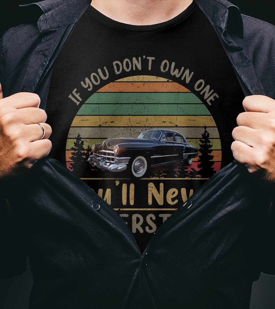 If You Don't Own One You'll Never Understand 48/49 Cadillacs T-Shirt