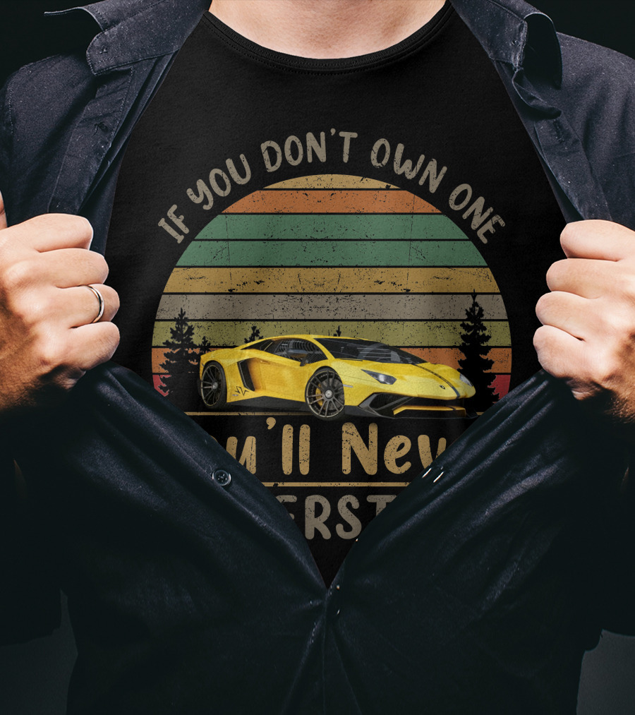 If You Don't Own One You'll Never Understand Lamborghini Aventador T-Shirt