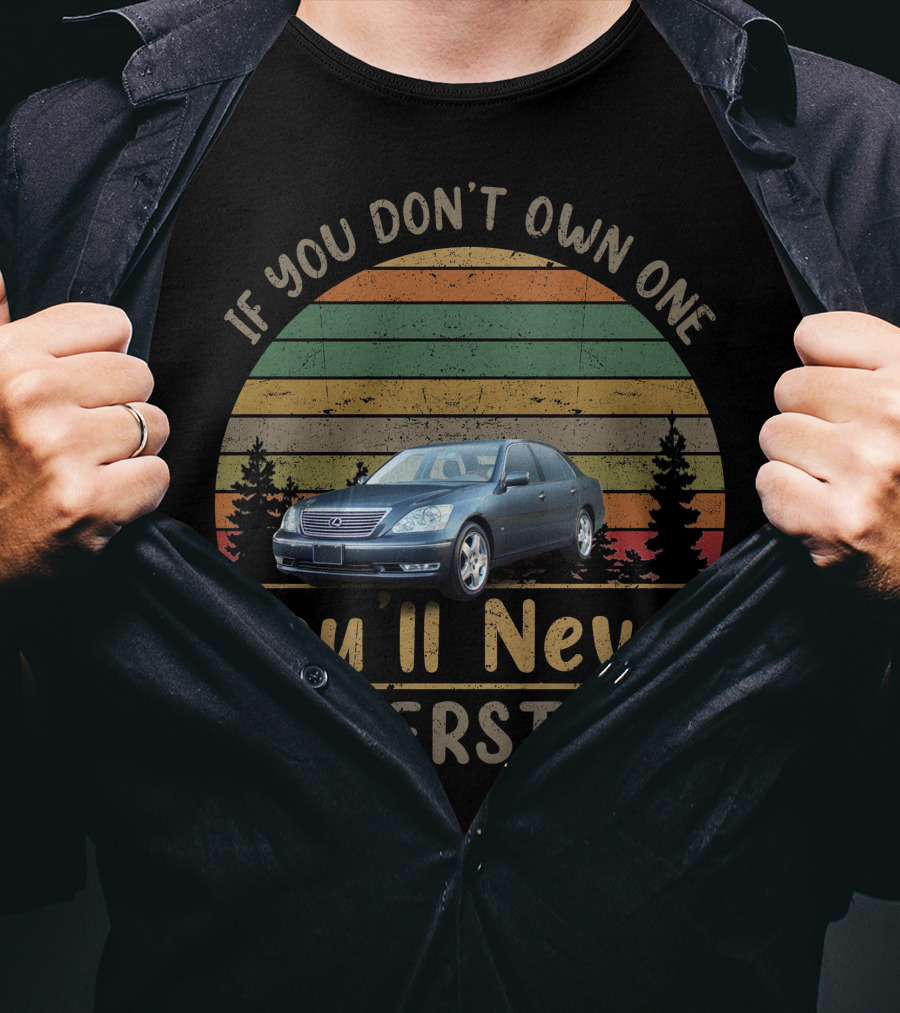 If You Don't Own One 2006 Lexus LS430 You'll Never Understand Retro Sunset T-Shirt