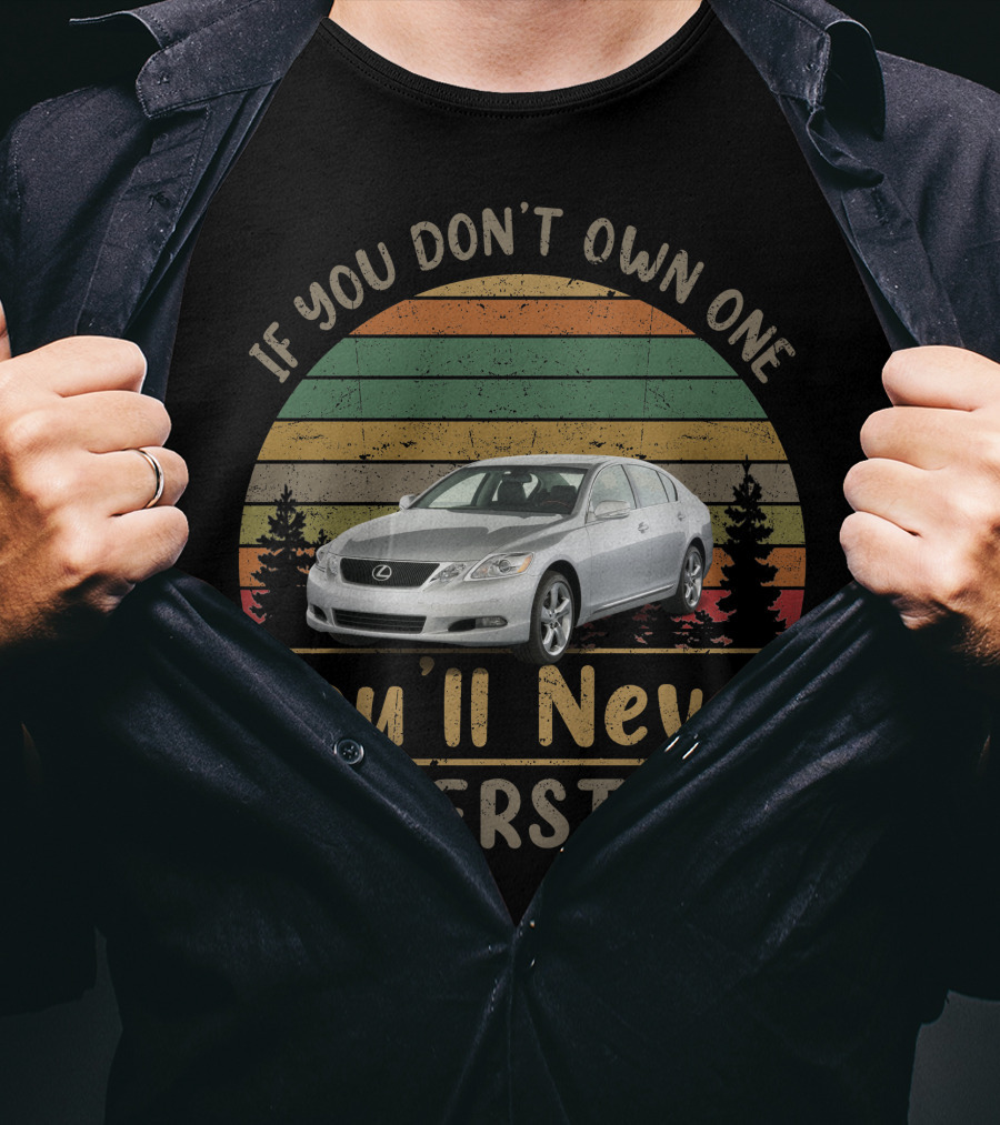 If You Don't Own One You'll Never Understand 2011 Lexus GS 460 T-Shirt