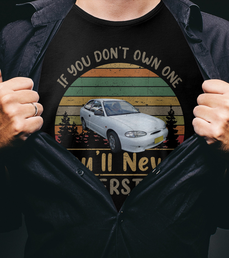 If You Don't Own One You'll Never Understand 2000 Hyundai Excel X3 T-Shirt