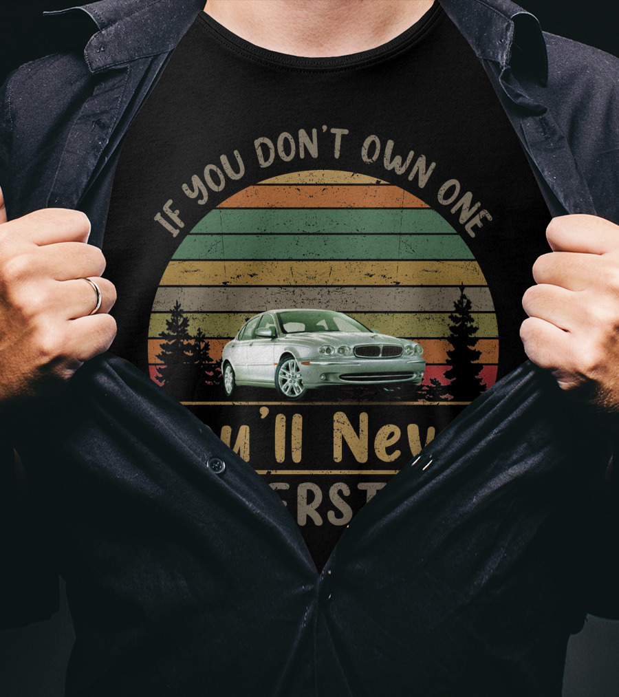 Jaguar X Type If You Don't Own One You'll Never Understand T-Shirt
