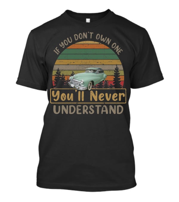If You Don't Own One 1948 Pontiac Torpedo You'll Never Understand T-Shirt