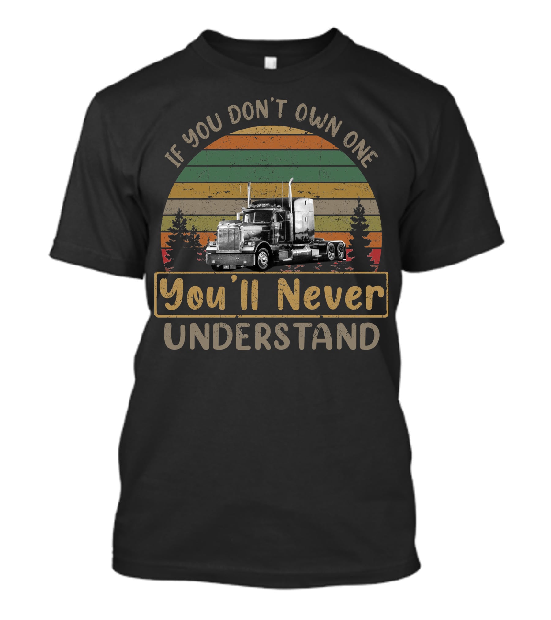 If You Don't Own One You'll Never Understand Peterbilt Truck T-Shirt