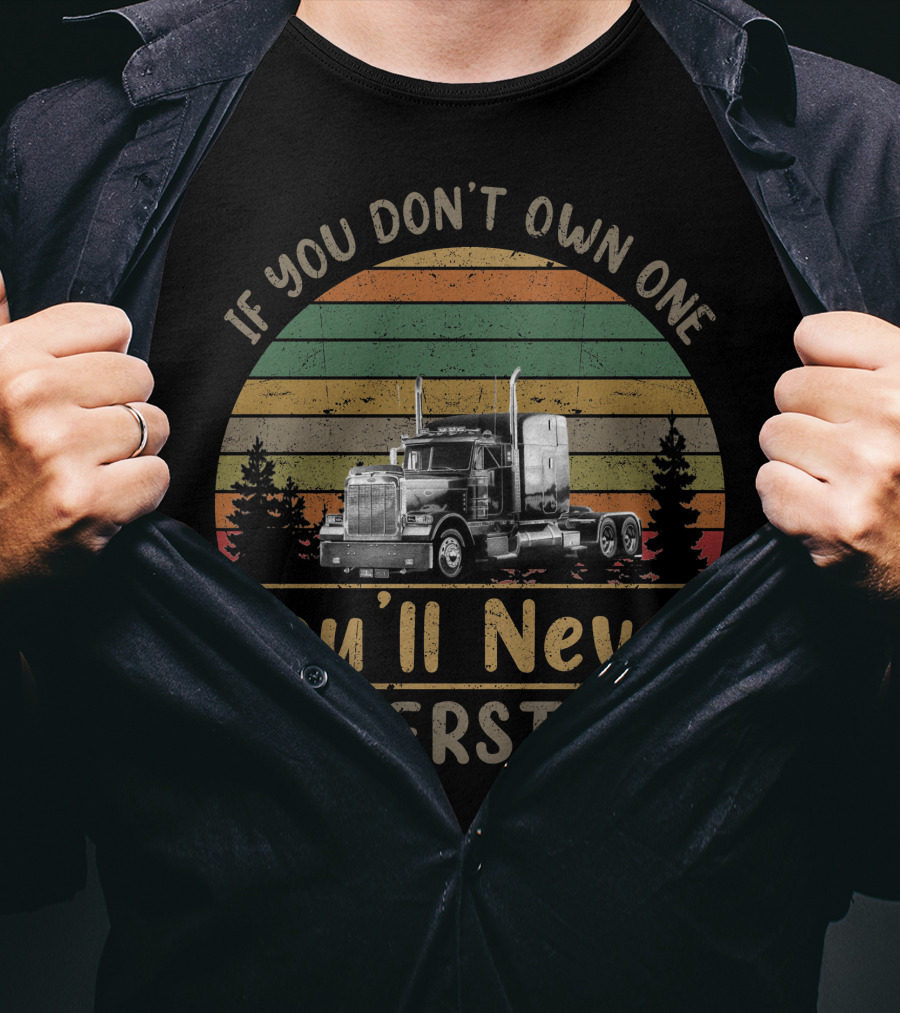 If You Don't Own One You'll Never Understand Peterbilt Truck T-Shirt