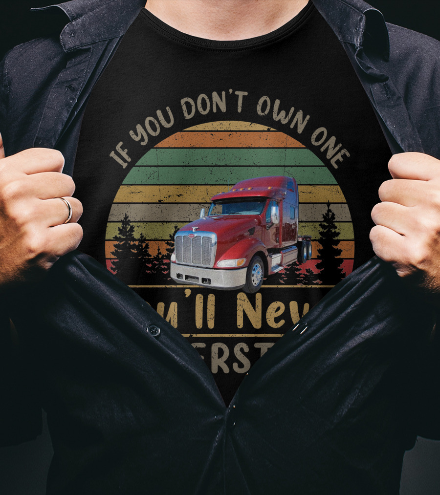 If You Don't Own One 2007 Peterbilt 387 You'll Never Understand T-Shirt