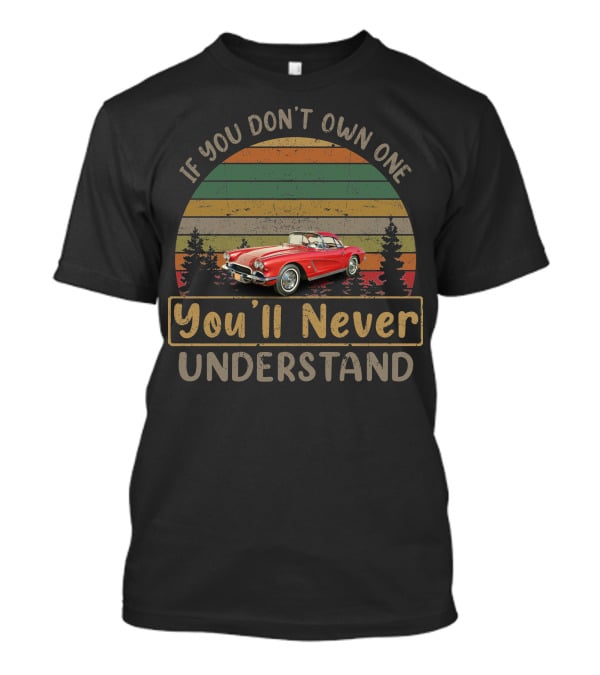 If You Don't Own One 1962 C1 Corvettes You'll Never Understand T-Shirt