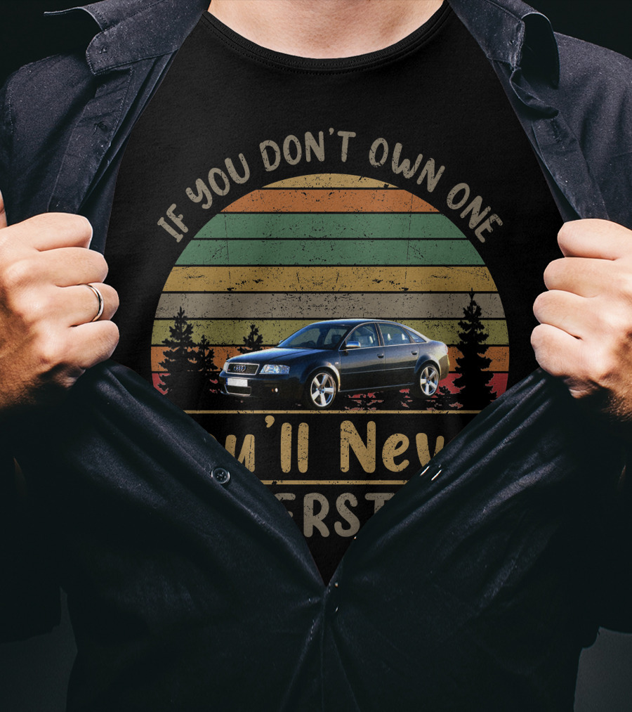 If You Don't Own One 2002 Audi RS6 You'll Never Understand T-Shirt
