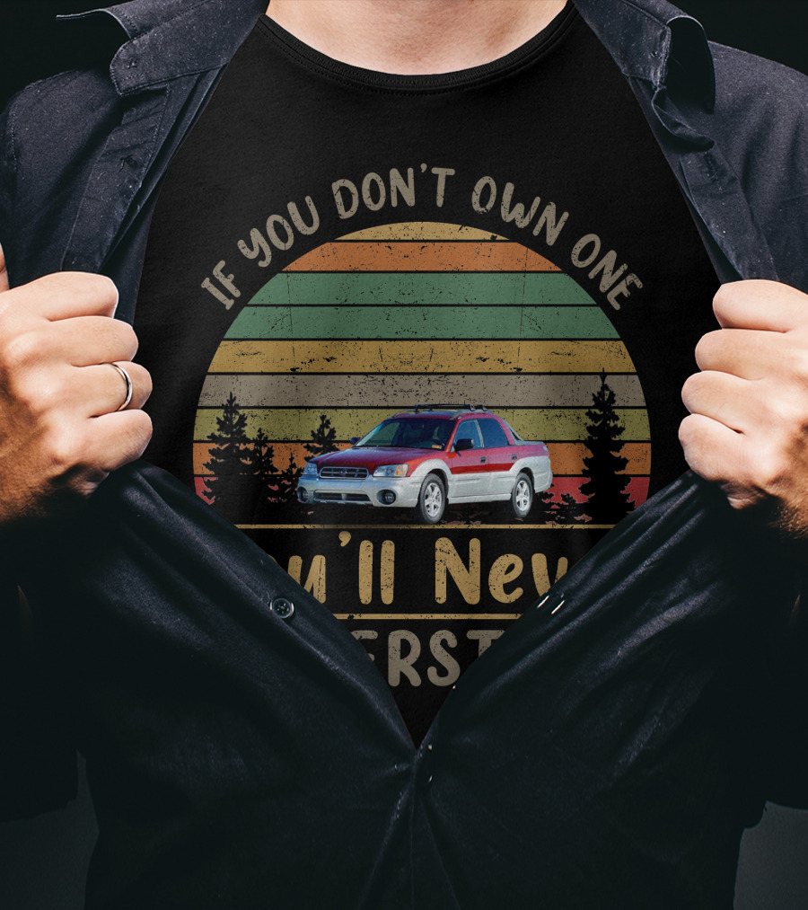 If You Don't Own One You'll Never Understand 2003 Subaru Baja T-Shirt