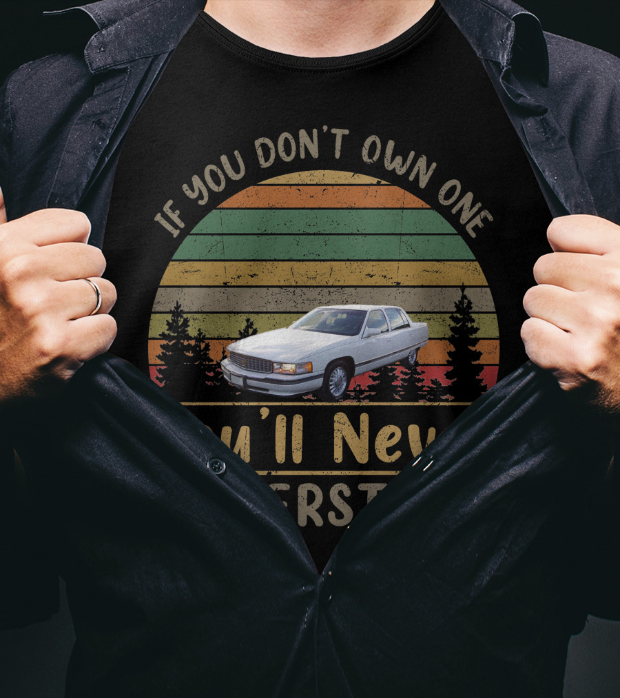 If You Don't Own One You'll Never Understand 94 98 Cadillac Deville Sedan T-Shirt