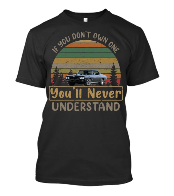 1970 Pontiac GTO If You Don't Own One You'll Never Understand T-Shirt