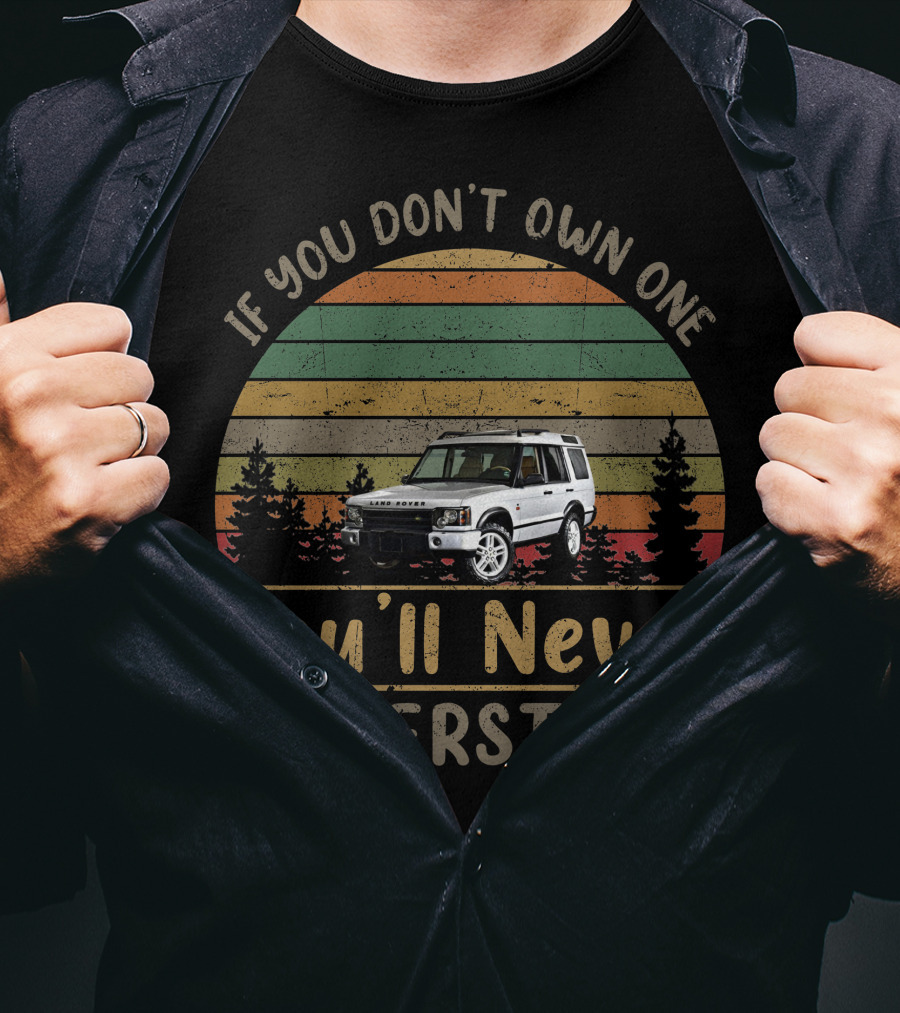 2004 Land Rover Discovery If You Don't Own One You'll Never Understand T-Shirt