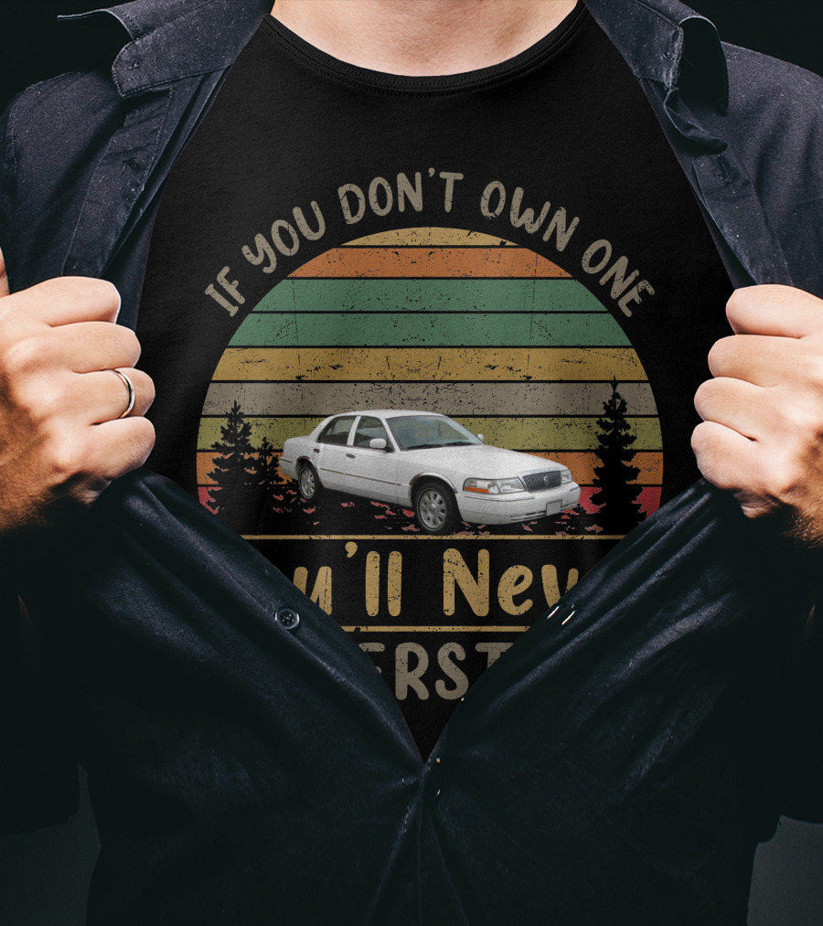 If You Don't Own A 2003 Mercury Grand Marquis You'll Never Understand T-Shirt