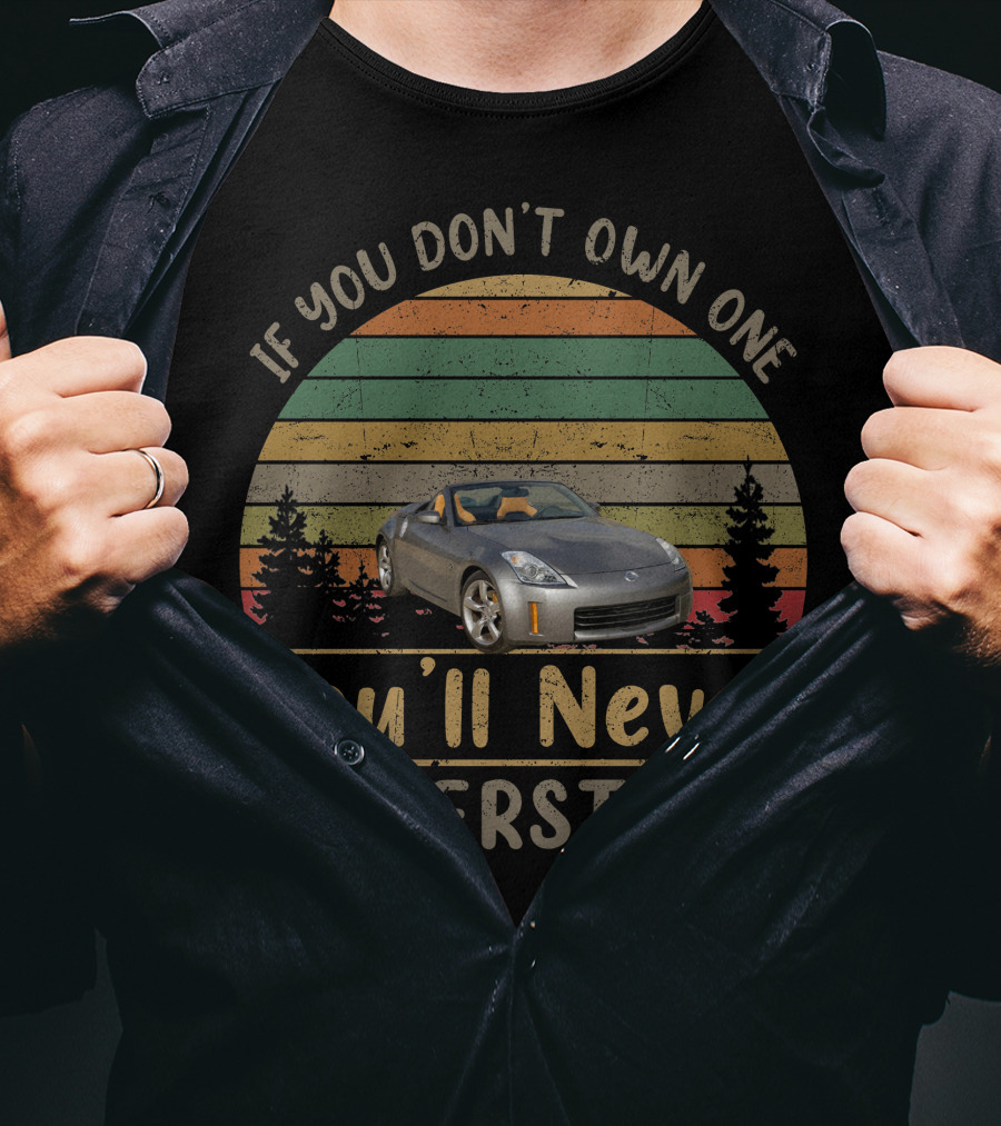 If You Don't Own One You'll Never Understand 2009 Nissan 350Z T-Shirt