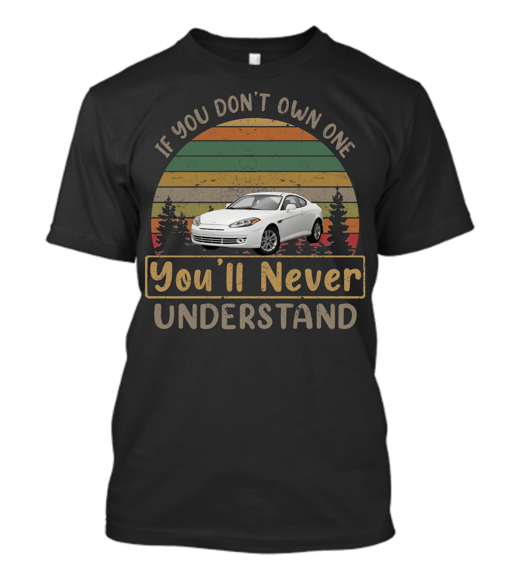 If You Don't Own One 2008 Hyundai Tiburon You'll Never Understand T-Shirt