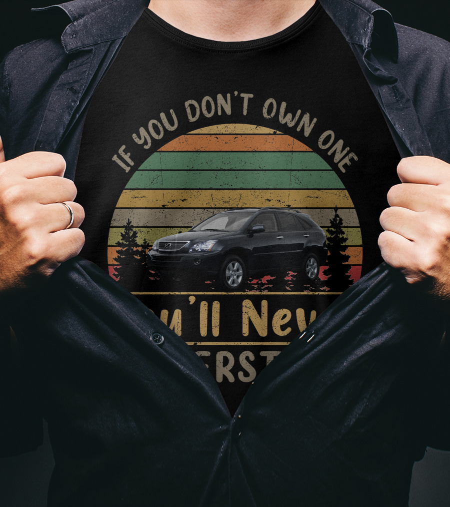 If You Don't Own One 2008 Lexus RX 400h You'll Never Understand T-Shirt