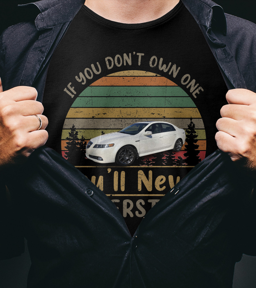 If You Don't Own One You'll Never Understand 2008 Acura TL Type T-Shirt
