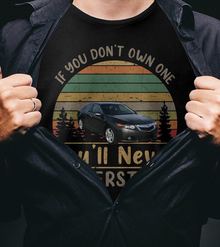 If You Don't Own One You'll Never Understand 2010 Acura TSX T-Shirt