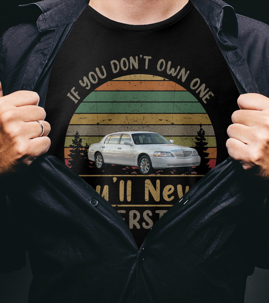 If You Don't Own One You'll Never Understand 2003 11 Lincoln Town Car T-Shirt