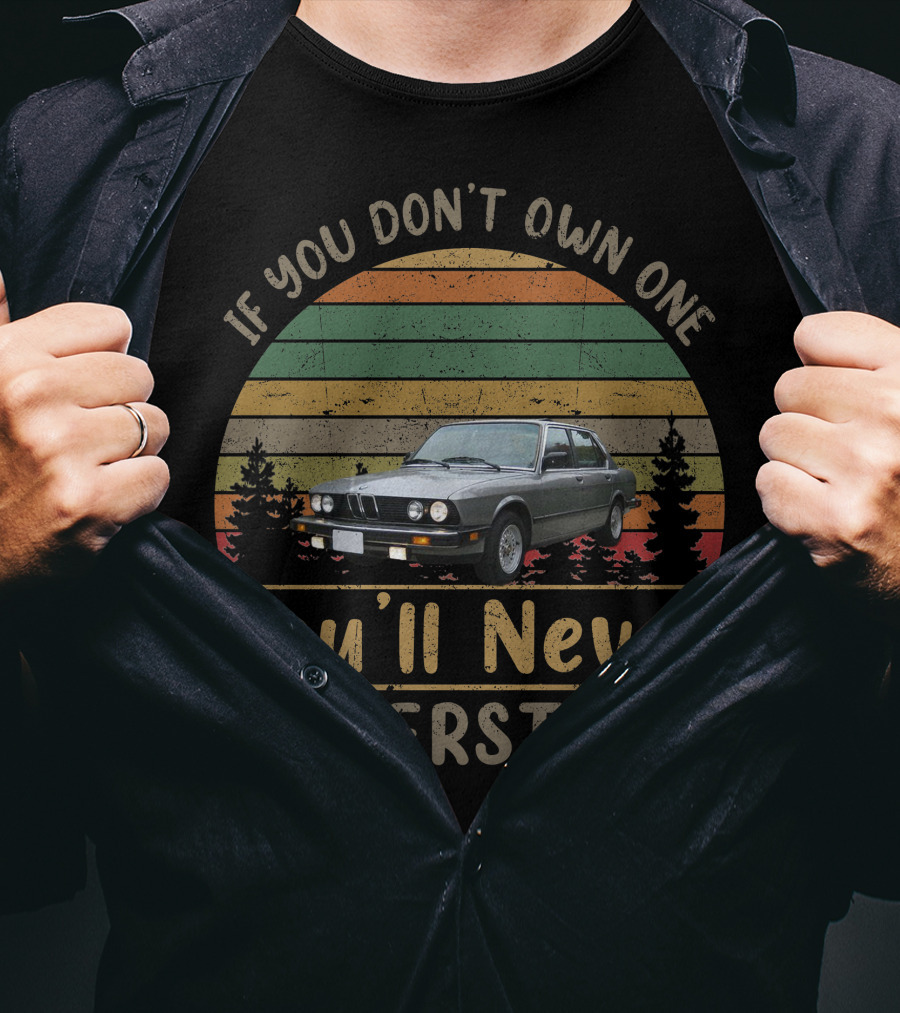 If You Don't Own One 1988 BMW 528e You'll Never Understand T-Shirt
