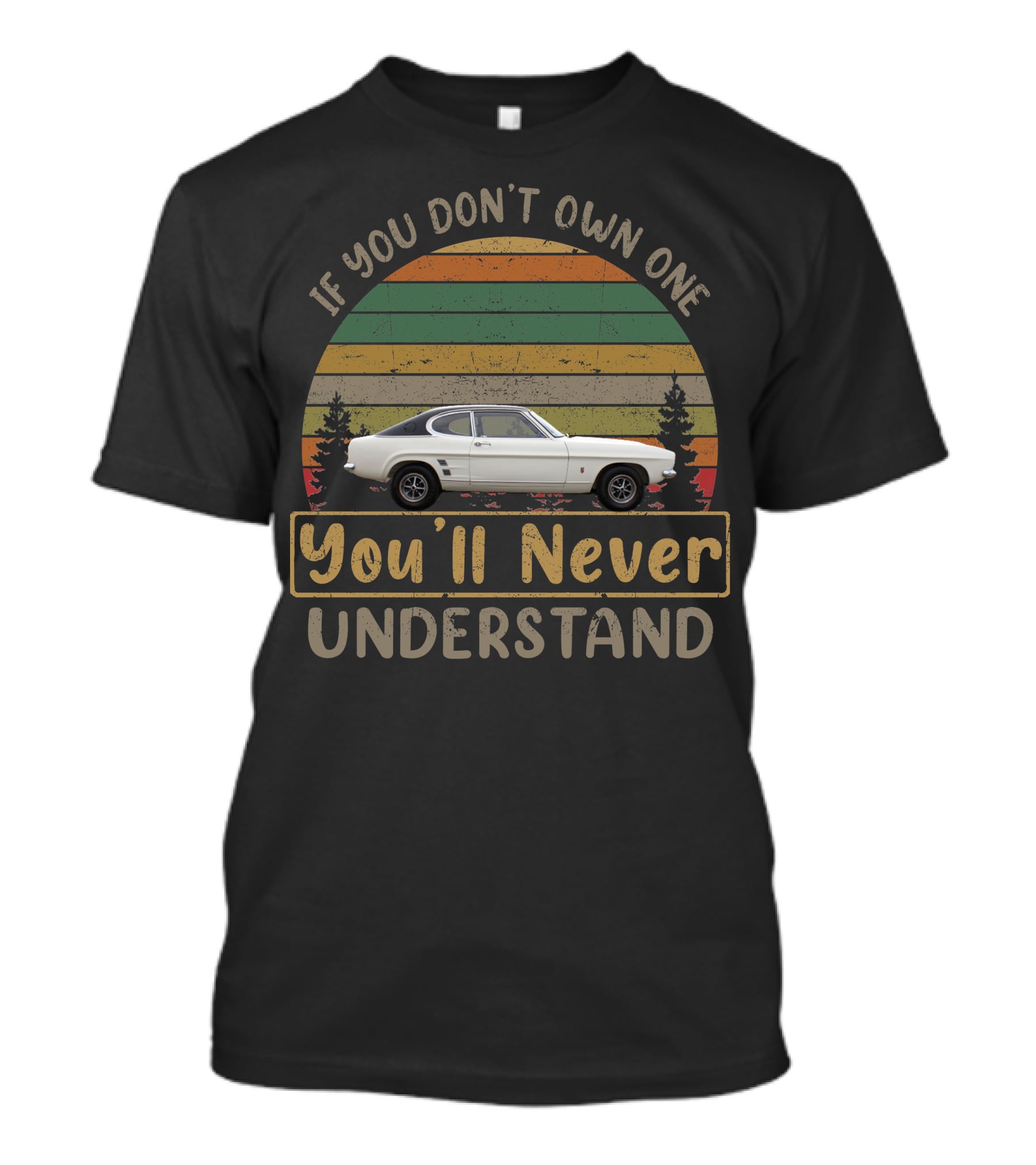 1972 Capri Mk1 If You Don't Own One You'll Never Understand T-Shirt