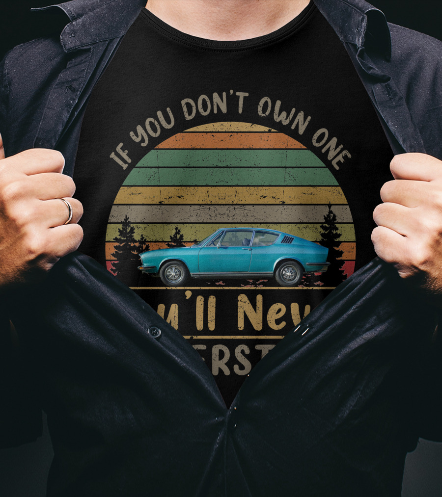 1973 Audi 100 Coupe If You Don't Own One You'll Never Understand T-Shirt