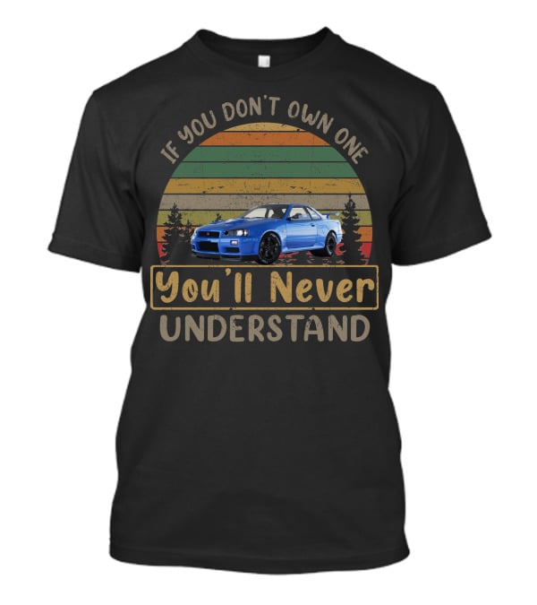 Nissan Skyline GTR If You Don't Own One You'll Never Understand T-Shirt