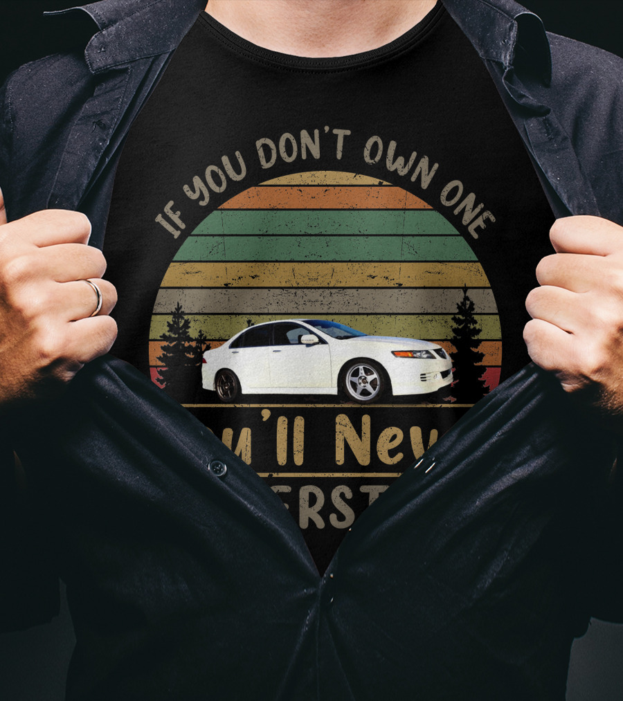 Acura TSX If You Don't Own One You'll Never Understand Retro Vintage Car T-Shirt