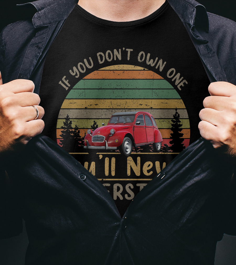 If You Don't Own One You'll Never Understand Citroen 2CV T-Shirt