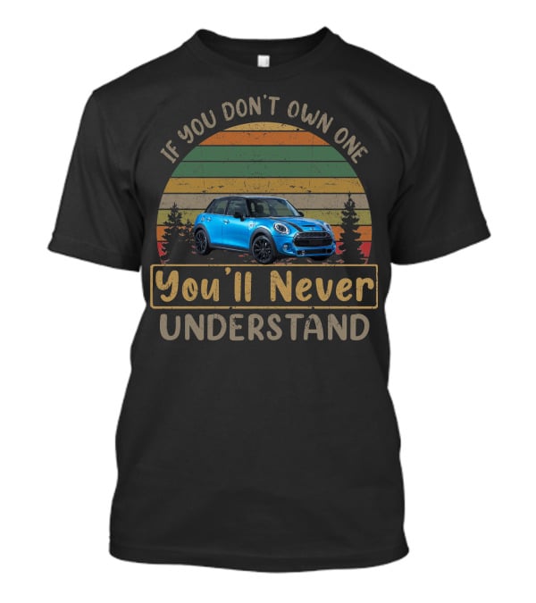 Mini Cooper SD F55 If You Don't Own One You'll Never Understand T-Shirt