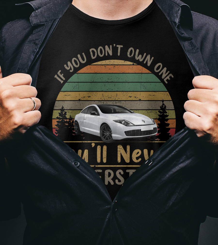 Renault Laguna Coupe If You Don't Own One You'll Never Understand T-Shirt