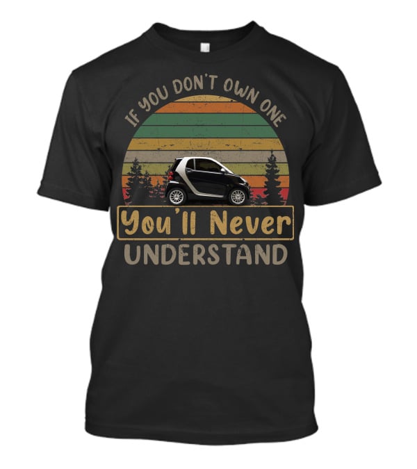 If You Don't Own One You'll Never Understand Smart ForTwo T-Shirt