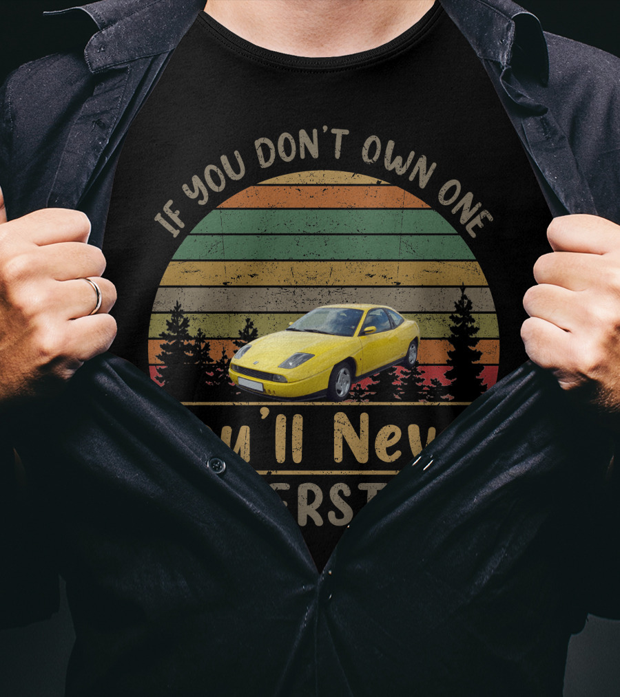 If You Don't Own One You'll Never Understand Fiat Coupe T-Shirt