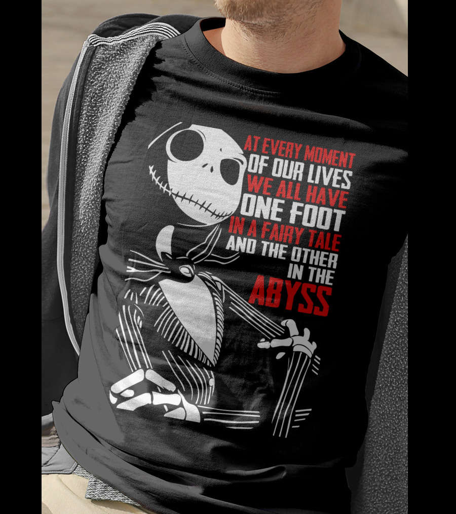 At Every Moment Of Our Lives We All Have One Foot In A Fairy Tale And The Other In The Abyss T-Shirt