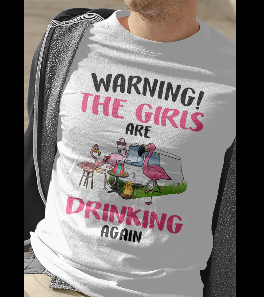 WARNING THE GIRLS ARE DRINKING AGAIN Flamingos Caravan Campfire T-Shirt
