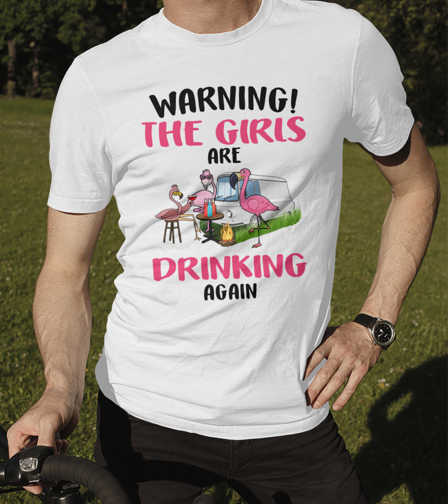 WARNING THE GIRLS ARE DRINKING AGAIN Flamingos Caravan Campfire T-Shirt