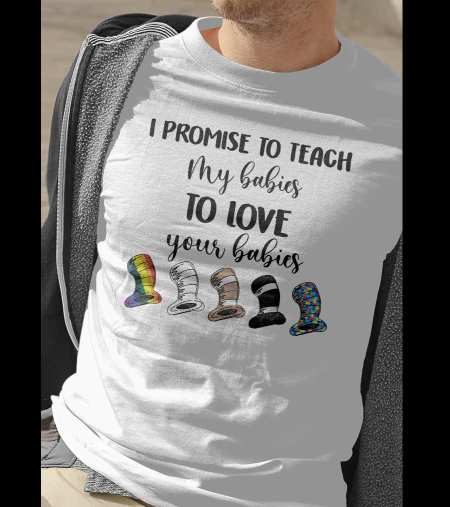 I Promise To Teach My Babies To Love Your Babies Dr Seuss Hats Rainbow Diversity T-Shirt