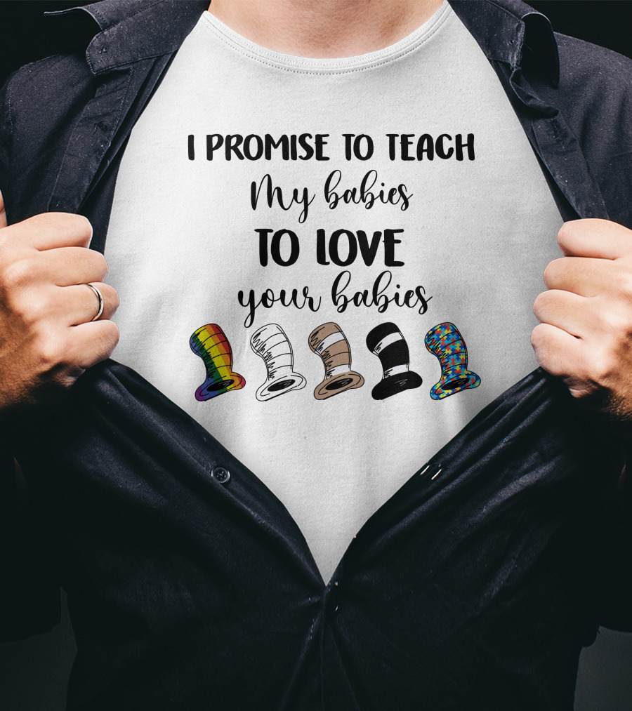 I Promise To Teach My Babies To Love Your Babies Dr Seuss Hats Rainbow Diversity T-Shirt