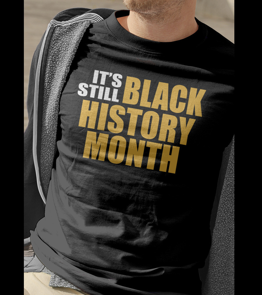 It's Still Black History Month T-Shirt