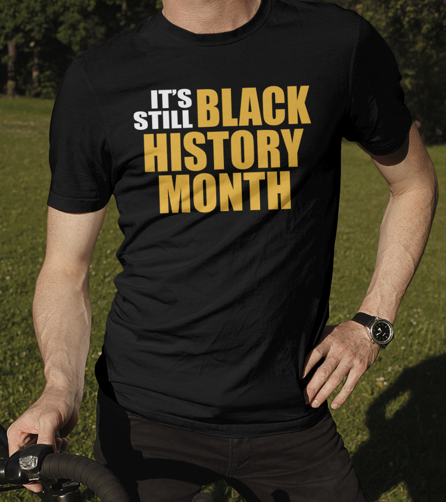 It's Still Black History Month T-Shirt