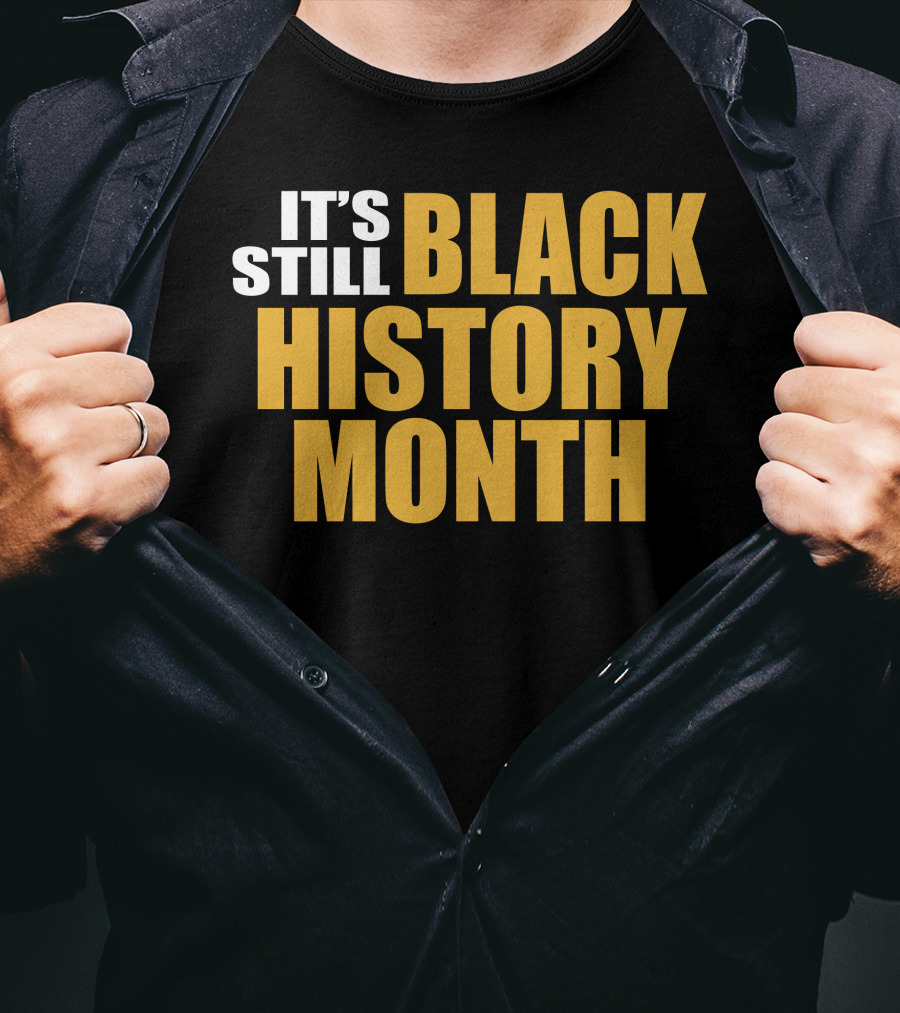 It's Still Black History Month T-Shirt