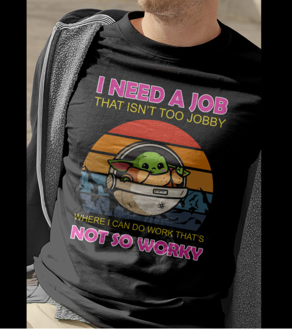 I Need A Job That Isn't Too Jobby Where I Can Do Work That's Not So Worky Baby Yoda Retro Sunset T-Shirt