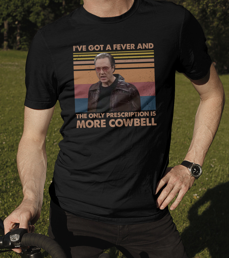 I've Got A Fever And The Only Prescription Is More Cowbell Christopher Walken Saturday Night Live Skit T-Shirt